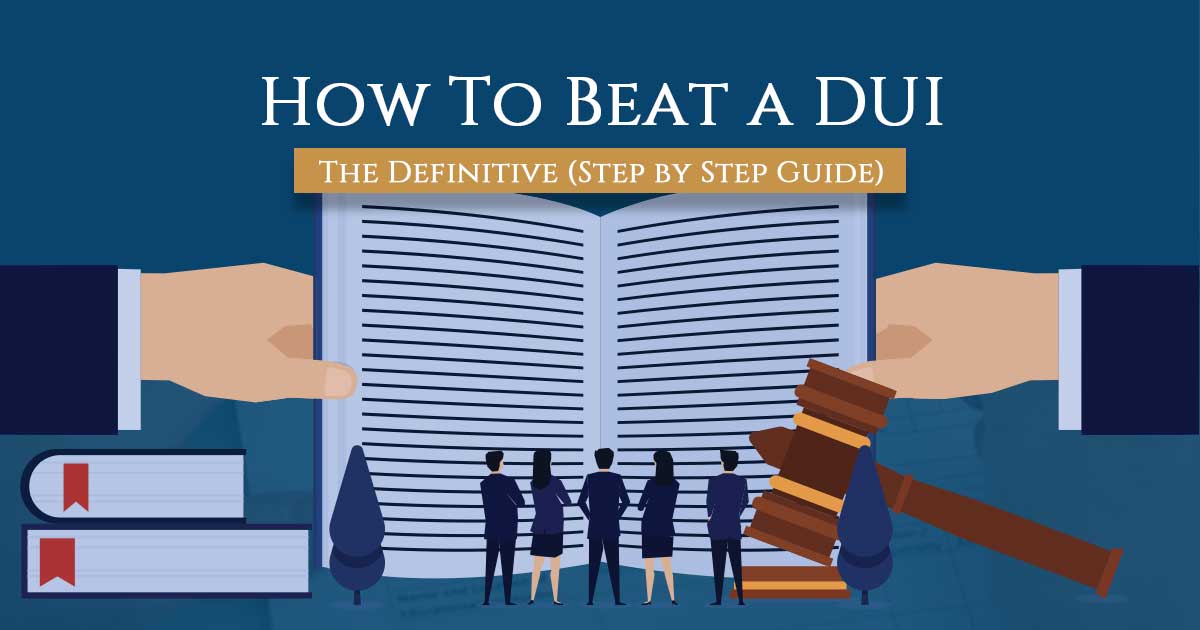 How to Beat a DUI the Definitive Step by Step Guide